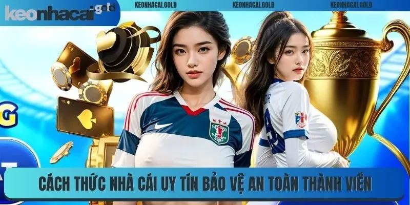 Cách thức Kèo Nhà Cái uy tín bảo vệ an toàn thành viên