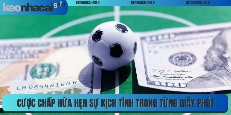 Cược chấp hứa hẹn sự kịch tính trong từng giây phút