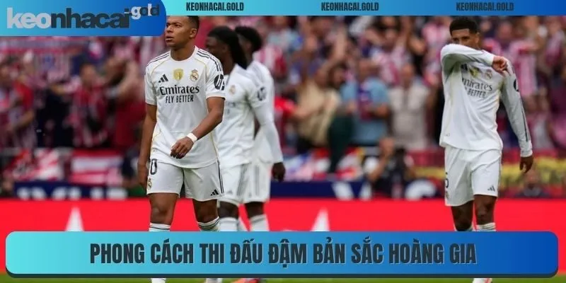 Phong cách thi đấu đậm bản sắc Hoàng gia