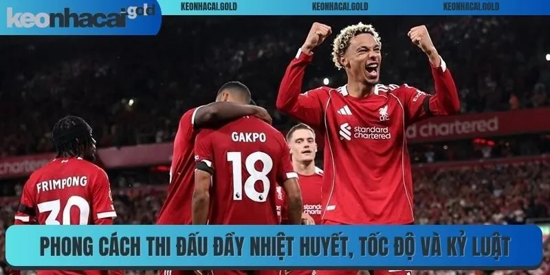 Phong cách thi đấu đầy nhiệt huyết, tốc độ và kỷ luật