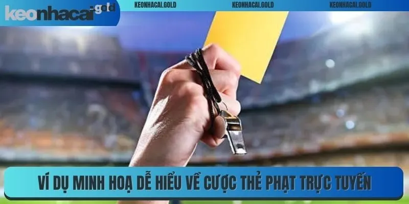 Ví dụ minh hoạ dễ hiểu về cược thẻ phạt trực tuyến