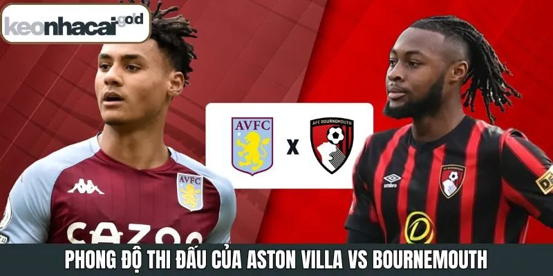 Phong độ trước trận cầu Aston Villa vs Bournemouth 9/11