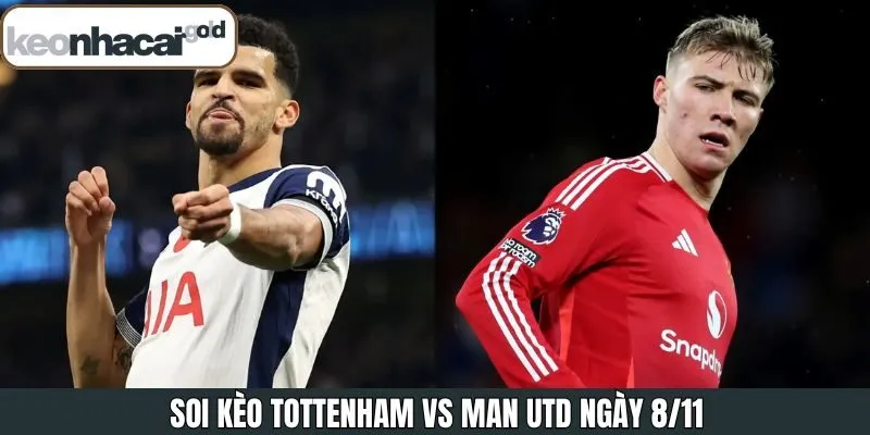 Soi Kèo Tottenham Vs Man Utd 8/11 Từ Chuyên Gia Keonahcai