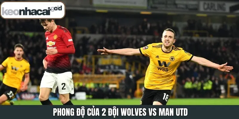 Phong độ của Wolves vs Man Utd ở hiện tại
