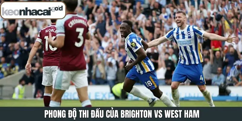 Tìm hiểu phong độ gần đây của Brighton vs West Ham