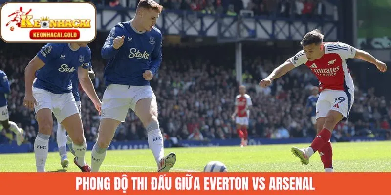 Tình hình về phong độ của 2 CLB Everton vs Arsenal