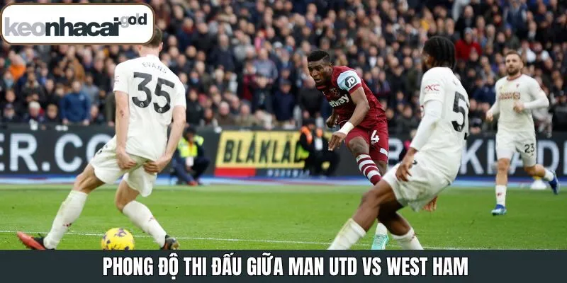 Phong độ thi đấu gần đây của 2 CLB Man Utd vs West Ham