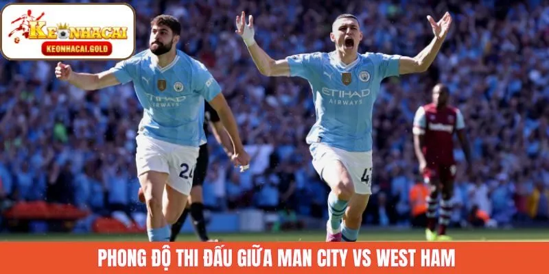 Phong độ của Man City vs West Ham trước khi trận đấu diễn ra